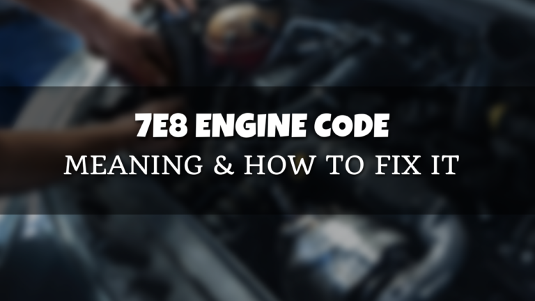 7E8 Engine Code -Meaning and How to Fix